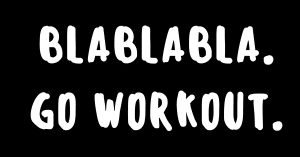 BlaBlaBla (Excuses to not workout) - Go Workout. - The ABS Gym - Personal Training Dublin
